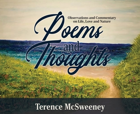 Poems and Thoughts: Observations and Commentary on Life, Love and Nature by McSweeney, Terence