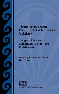 Textual History and the Reception of Scripture in Early Christianity: Textgeschichte Und Schriftrezeption Im Frhen Christentum by de Vries, Johannes