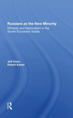 Russians as the New Minority: Ethnicity and Nationalism in the Soviet Successor States by Chinn, Jeff