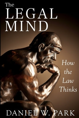 The Legal Mind: How the Law Thinks by Park, Daniel W.