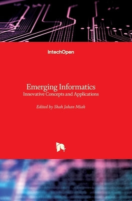 Emerging Informatics: Innovative Concepts and Applications by Miah, Shah Jahan
