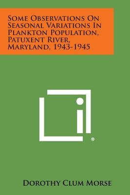 Some Observations on Seasonal Variations in Plankton Population, Patuxent River, Maryland, 1943-1945 by Morse, Dorothy Clum