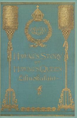 Hawaii's Story by Hawaii's Queen Liliuokalani by Queen Liliuokalani, Queen