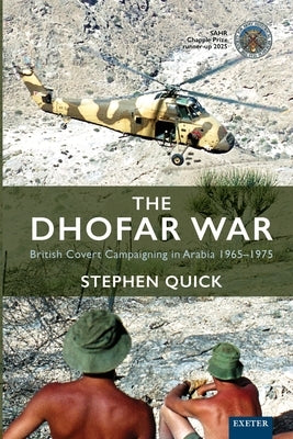 The Dhofar War: British Covert Campaigning in Arabia 1965-1975 by Quick, Stephen