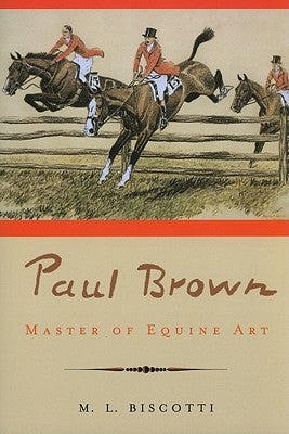 Paul Brown: Master of Equine Art by Biscotti, M. L.