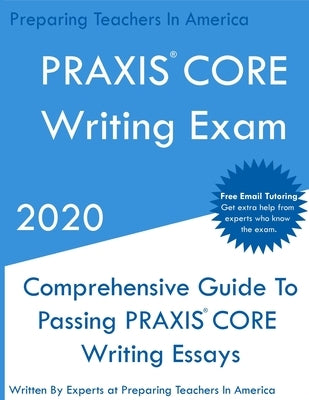 PRAXIS CORE Writing Exam: Comprehensive Guide To Helping Write Passing PRAXIS Writing CORE Essays by In America, Preparing Teachers