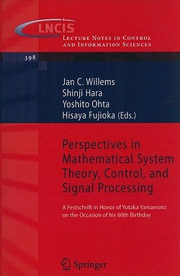 Perspectives in Mathematical System Theory, Control, and Signal Processing: A Festschrift in Honor of Yutaka Yamamoto on the Occasion of His 60th Birt by Willems, Jan C.