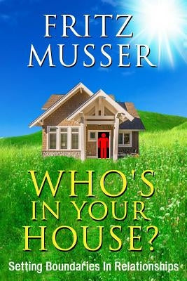 Who's in Your House?: Setting Boundaries in Relationships by Musser, Fritz