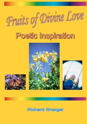 Fruits Of Divine Love: Poetic Inspiration by Shargel, Richard