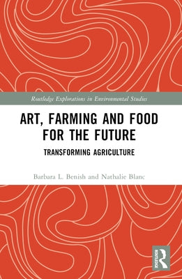 Art, Farming and Food for the Future: Transforming Agriculture by Benish, Barbara L.