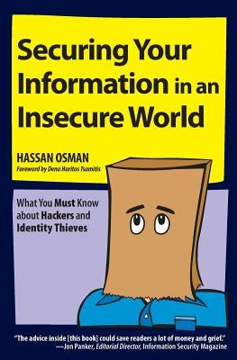 Securing Your Information in an Insecure World: What You Must Know about Hackers and Identity Thieves by Osman, Hassan