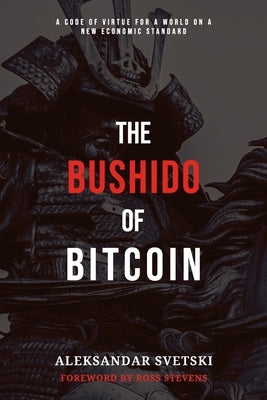 The Bushido of Bitcoin: A Code of Virtue for a World on a New Economic Standard by Stevens, Ross