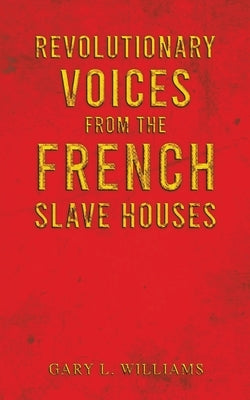 Revolutionary Voices from the French Slave Houses by Williams, Gary L.