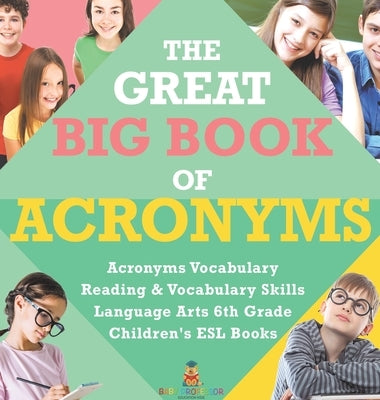 The Great Big Book of Acronyms Acronyms Vocabulary Reading & Vocabulary Skills Language Arts 6th Grade Children's ESL Books by Baby Professor