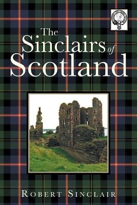 The Sinclairs of Scotland by Sinclair, Robert