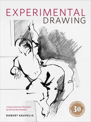 Experimental Drawing: Creative Exercises Illustrated by Old and New Masters by Kaupelis, Robert