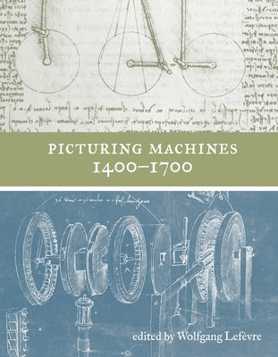 Picturing Machines 1400-1700 by LeFevre, Wolfgang
