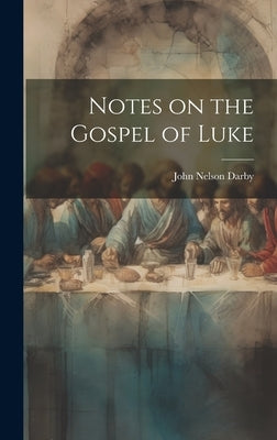 Notes on the Gospel of Luke by Darby, John Nelson