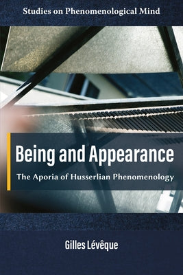 Being and Appearance: The Aporia of Husserlian Phenomenology by Lévêque, Gilles