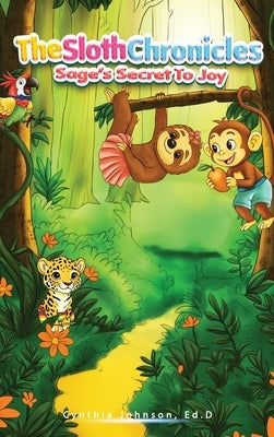 The Sloth Chronicles: Sage's Secret to Joy by Johnson Ed D., Cynthia