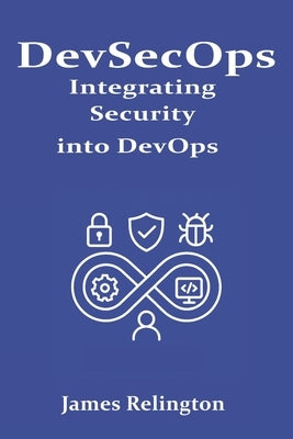 DevSecOps: Integrating Security into DevOps by Relington, James