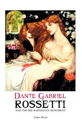 Dante Gabriel Rossetti and the Pre-Raphaelite Movement by Wood, Esther