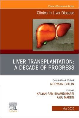 Liver Transplantation: A Decade of Progress, an Issue of Clinics in Liver Disease: Volume 29-2 by Bhamidimarri, Kalyan Ram