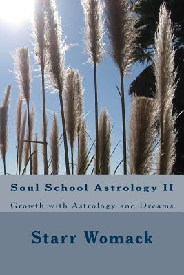 Soul School Astrology II: Growth with Astrology and Dreams by Womack, Starr