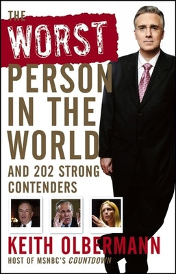 The Worst Person in the World: And 202 Strong Contenders by Olbermann, Keith