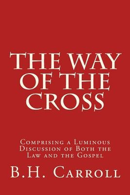 The Way of the Cross: Comprising a Luminous Discussion of Both the Law and the Gospel by Cranfill, J. B.