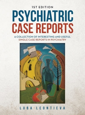Psychiatric Case Reports: A Collection of Interesting and Useful Single Case Reports in Psychiatry by Leontieva, Luba