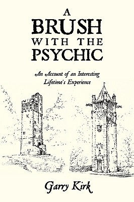 A Brush with the Psychic: An Account of an Interesting Lifetime's Experience by Kirk, Garry
