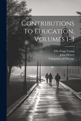 Contributions To Education, Volumes 1-3 by Young, Ella Flagg