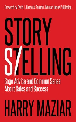 Story Selling: Sage Advice and Common Sense about Sales and Success by Maziar, Harry