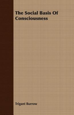 The Social Basis Of Consciousness by Burrow, Trigant