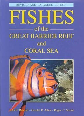 Fishes of the Great Barrier Reef and Coral Sea, Revised and Expanded Edition by Randall, John E.