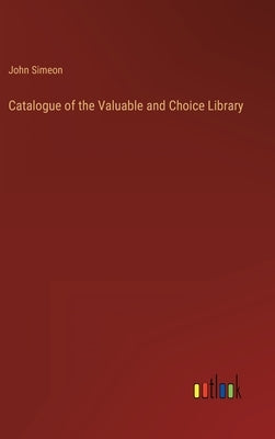 Catalogue of the Valuable and Choice Library by Simeon, John