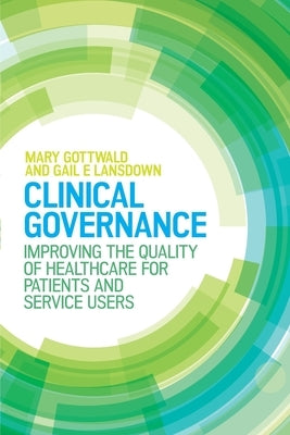 Clinical Governance: Improving the Quality of Healthcare for Patients and Service Users by Gottwald, Mary