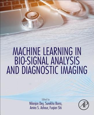 Machine Learning in Bio-Signal Analysis and Diagnostic Imaging by Dey, Nilanjan