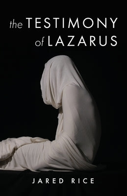The Testimony of Lazarus by Rice, Jared