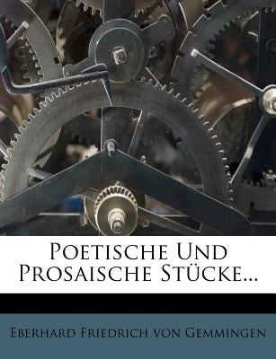 Poetische Und Prosaische Stucke... by Eberhard Friedrich Von Gemmingen