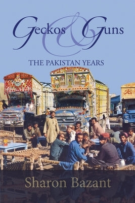Geckos & Guns: The Pakistan Years by Bazant, Sharon
