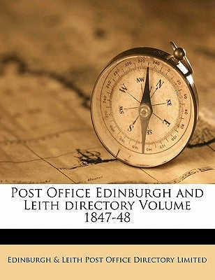 Post Office Edinburgh and Leith Directory Volume 1847-48 by Edinburgh &. Leith Post Office Directory