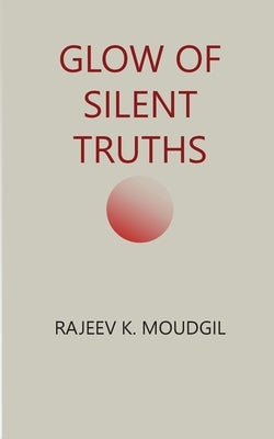 Glow of Silent Truths by Moudgil, Rajeev K.
