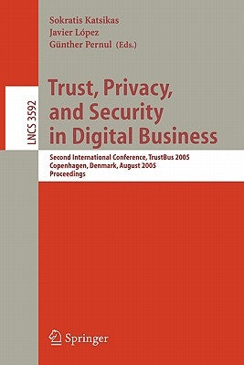 Trust, Privacy, and Security in Digital Business: Second International Conference, Trustbus 2005, Copenhagen, Denmark, August 22-26, 2005, Proceedings by Katsikas, Sokratis