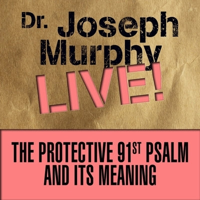 The Protective 91st Psalm and Its Meaning: Dr. Joseph Murphy Live! by Murphy, Joseph