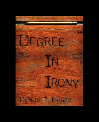 Degree in Irony by Dennis F. Hagan, F. Hagan