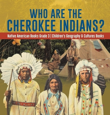 Who Are the Cherokee Indians? Native American Books Grade 3 Children's Geography & Cultures Books by Baby Professor