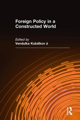 Foreign Policy in a Constructed World by Kubalkova, Vendulka