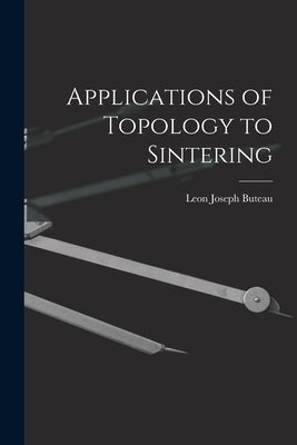 Applications of Topology to Sintering by Buteau, Leon Joseph